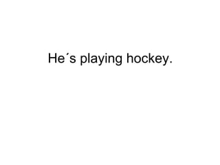 He´s playing hockey. 