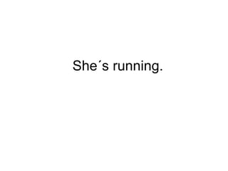 She´s running. 