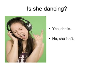 Is she dancing? Yes, she is. No, she isn´t. 