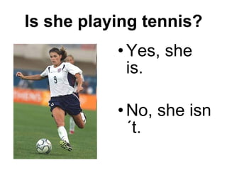 Is she playing tennis? Yes, she is. No, she isn´t. 