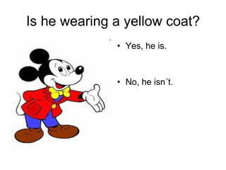 Is he wearing a yellow coat? Yes, he is. No, he isn´t.  