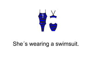 She´s wearing a swimsuit. 