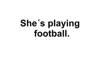 She´s playing football. 