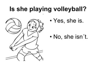 Is she playing volleyball? Yes, she is. No, she isn´t. 