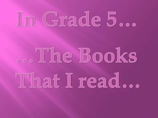 In Grade 5… …The Books  That I read… 