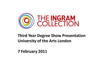 Third Year Degree Show Presentation
University of the Arts London

7 February 2011
 