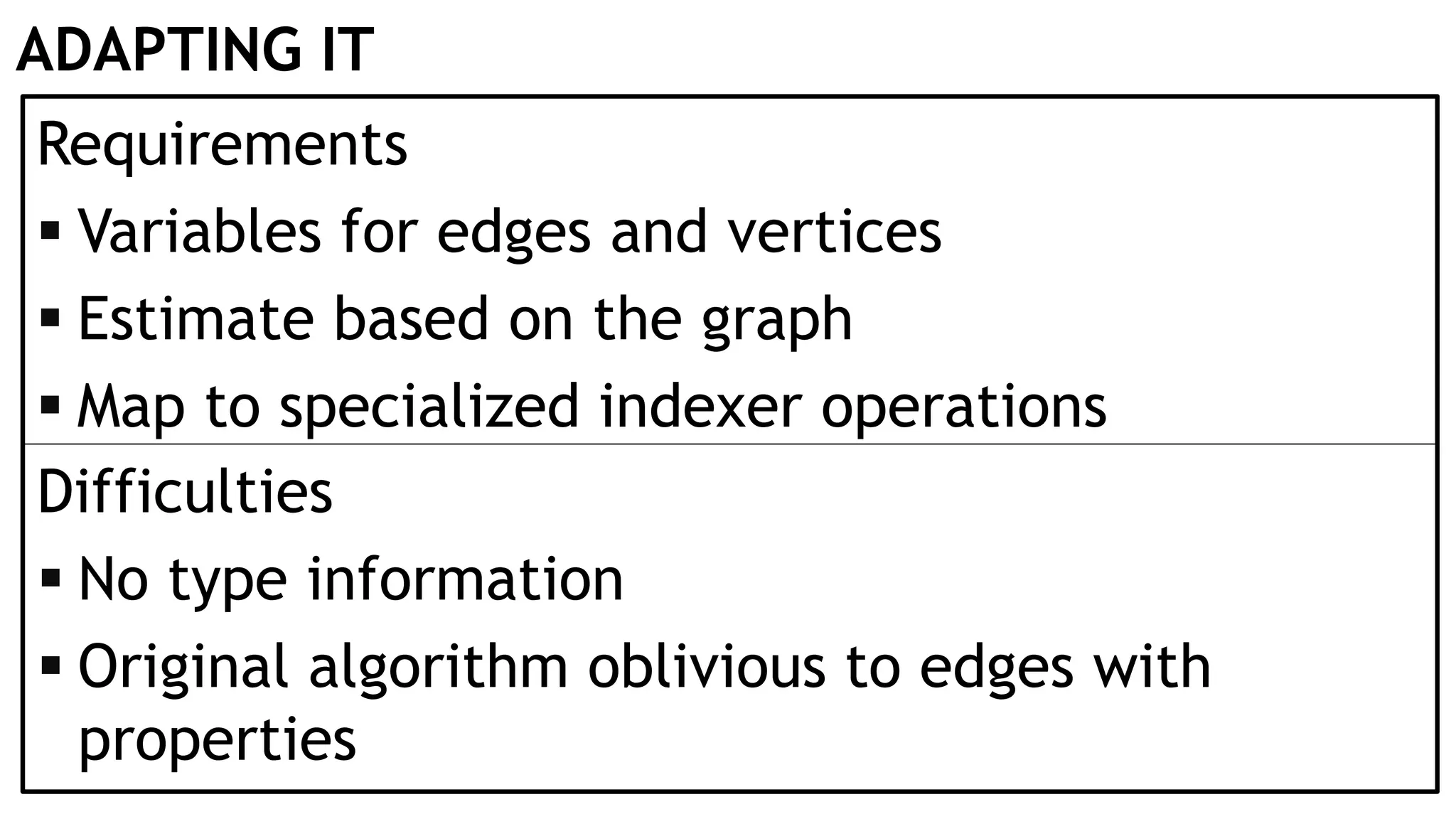 ADAPTING IT Requirements  Variables for edges and vertices  Estimate based on the graph  Map to specialized indexer operations Difficulties  No type information  Original algorithm oblivious to edges with properties 