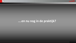 ….en nu nog in de praktijk?
 
