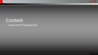 Context
….vanuit een ICT perspectief
 