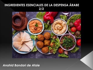 Anahid Bandari de Ataie
INGREDIENTES ESENCIALES DE LA DESPENSA ÁRABE
2/2
 