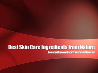 Best Skin Care Ingredients from Nature Powered by www.FaceTransformation.com 