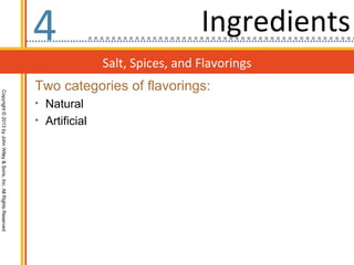 4                                Ingredients
                                                                                 Salt, Spices, and Flavorings
                                                                  Two categories of flavorings:
Copyright © 2013 by John Wiley & Sons, Inc. All Rights Reserved




                                                                  • Natural
                                                                  • Artificial
 