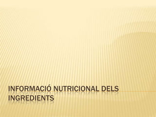 INFORMACIÓ NUTRICIONAL DELS
INGREDIENTS
 