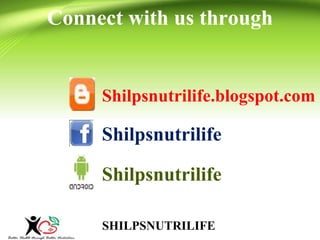 Connect with us through 
Shilpsnutrilife.blogspot.com 
Shilpsnutrilife 
Shilpsnutrilife 
SHILPSNUTRILIFE 
