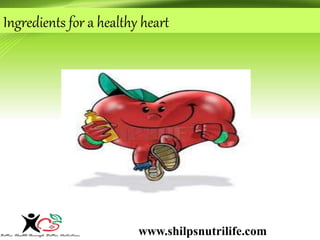 Ingredients for a healthy heart 
TH MANAGEMENT 
www.shilpsnutrilife.com 
 