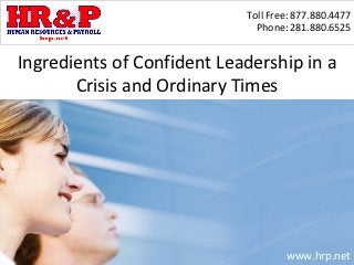 Toll Free: 877.880.4477
                              Phone: 281.880.6525


Ingredients of Confident Leadership in a
       Crisis and Ordinary Times




                                    www.hrp.net
 