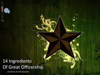 14 Ingredients
Of Great Officership
  created by YourNextSpeaker
 