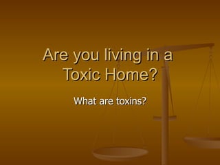 Are you living in a  Toxic Home? What are toxins? 