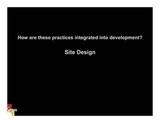 How are these practices integrated into development?


                   Site Design
 