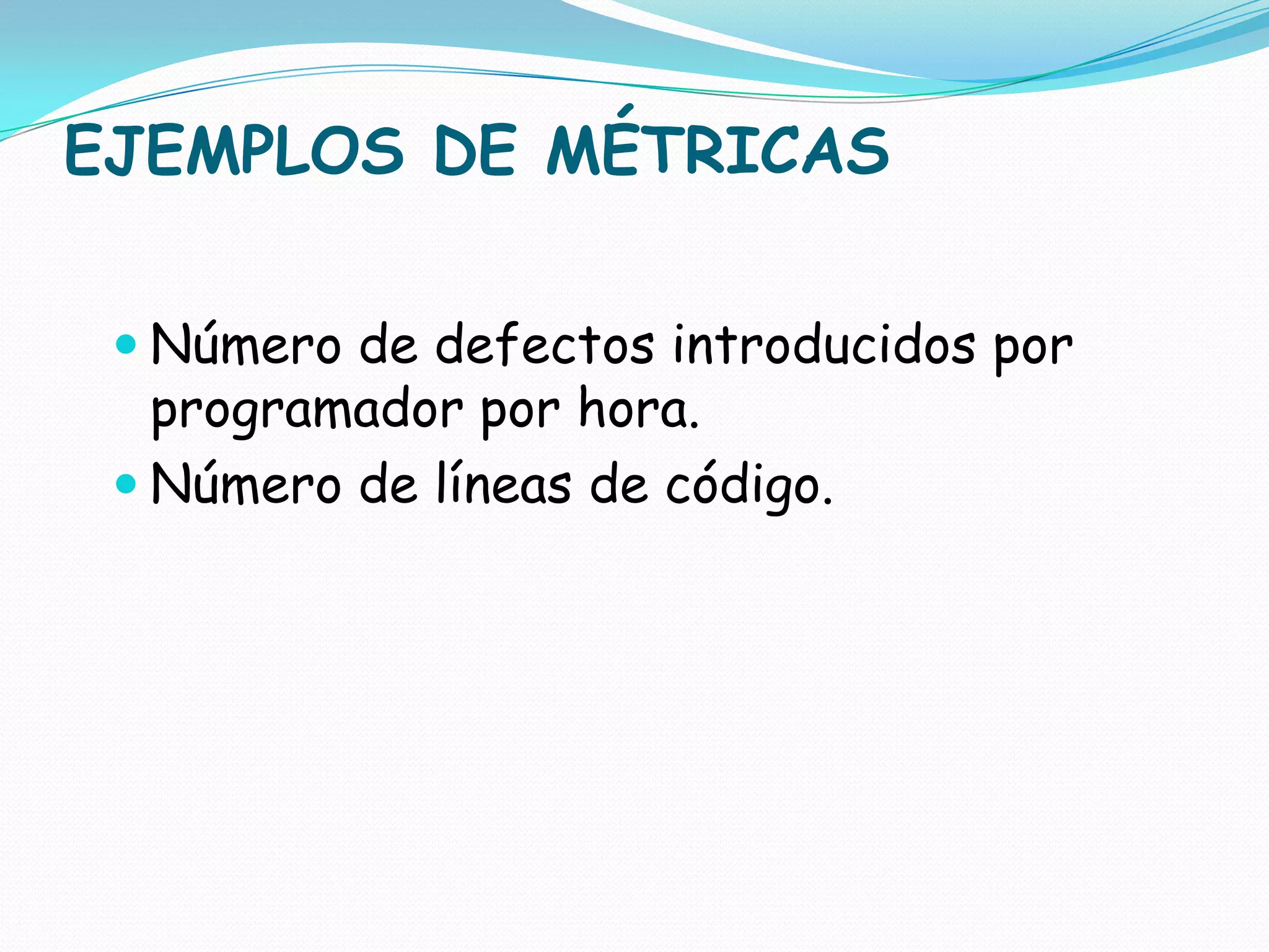 EJEMPLOS DE MÉTRICASNúmero de defectos introducidos por programador por hora.Número de líneas de código.