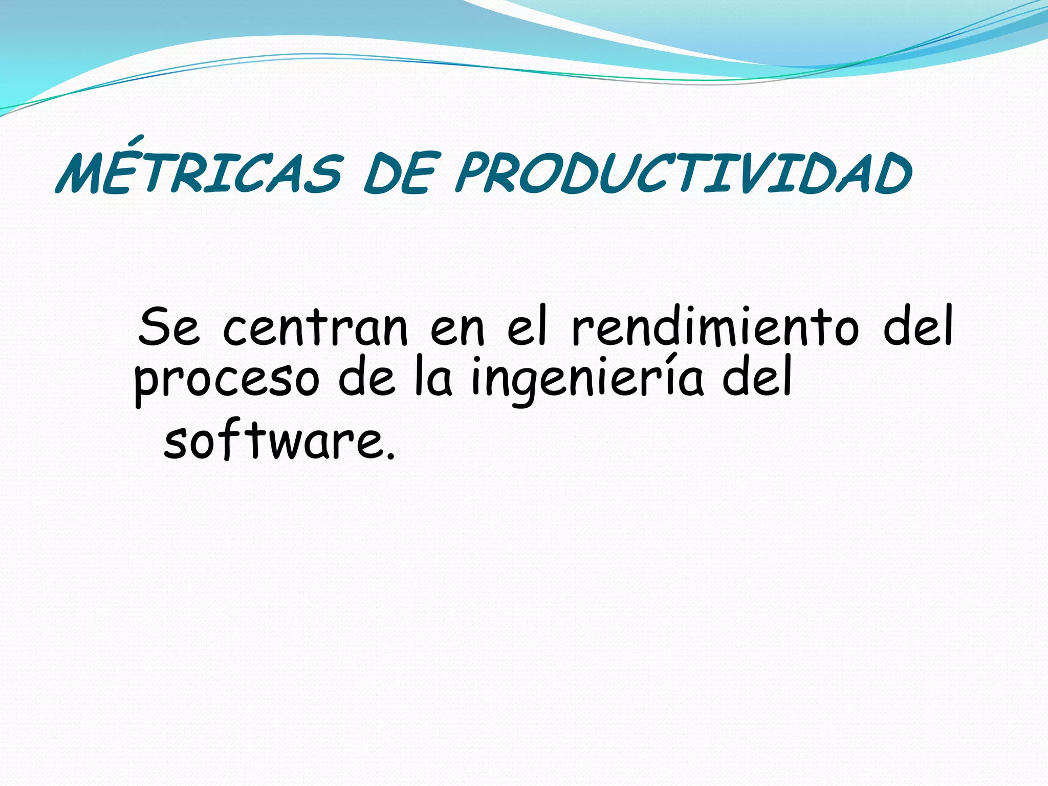 MÉTRICAS DE PRODUCTIVIDADSe centran en el rendimiento del proceso de la ingeniería del    software.