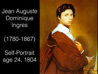 Jean Auguste
 Dominique
   Ingres

(1780-1867)

 Self-Portrait
age 24, 1804
 