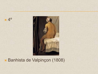  4º
 Banhista de Valpinçon (1808)
 