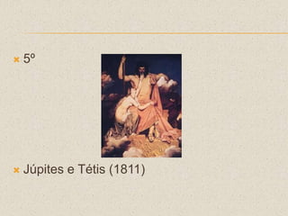  5º
 Júpites e Tétis (1811)
 
