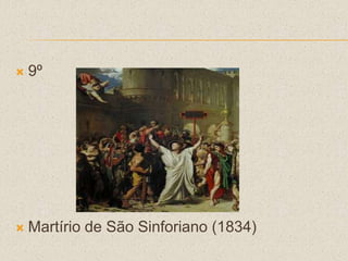  9º
 Martírio de São Sinforiano (1834)
 