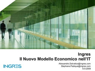 Ingres
Il Nuovo Modello Economico nell‟IT
                  Alessandro.Salvatico@ingres.com
                    Stephane.Padique@ingres.com
                                         6-5-2009
 