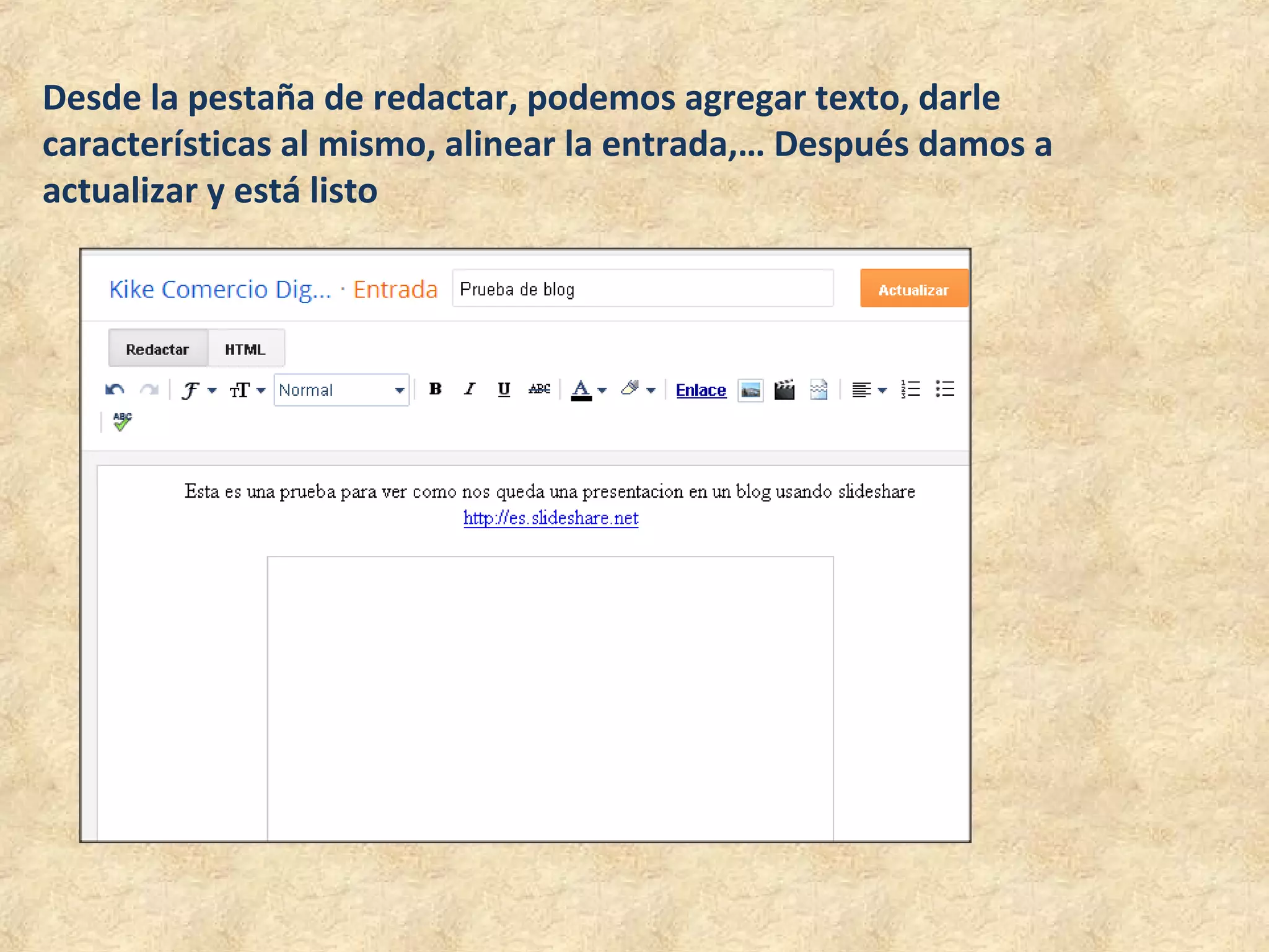 Desde la pestaña de redactar, podemos agregar texto, darle
características al mismo, alinear la entrada,… Después damos a
actualizar y está listo
 