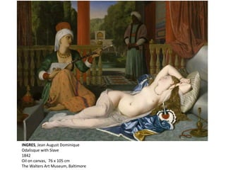 INGRES, Jean August Dominique
Odalisque with Slave
1842
Oil on canvas, 76 x 105 cm
The Walters Art Museum, Baltimore
 