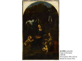 da VINCI, Leonardo
Virgin of the Rocks
1483-86
Oil on panel, 199 x 122 cm
Musée du Louvre, Paris
 