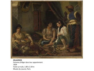 DELACROIX
Femmes d'Alger dans leur appartement
1834
Huile sur tuile, 1.80 x 2.29 m
Musée du Louvre, Paris
 