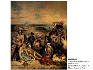 DELACROIX
Scène des massacres de Scio
salon de 1824
Huile sur tuile, 4.19 x 3.54 m
Musée du Louvre, Paris
 