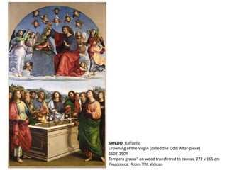 SANZIO, Raffaello
Crowning of the Virgin (called the Oddi Altar-piece)
1502-1504
Tempera grassa" on wood transferred to canvas, 272 x 165 cm
Pinacoteca, Room VIII, Vatican
 