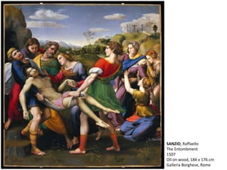 SANZIO, Raffaello
The Entombment
1507
Oil on wood, 184 x 176 cm
Galleria Borghese, Rome
 