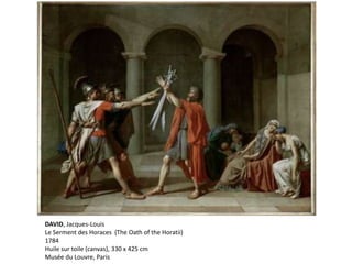 DAVID, Jacques-Louis
Le Serment des Horaces (The Oath of the Horatii)
1784
Huile sur toile (canvas), 330 x 425 cm
Musée du Louvre, Paris
 