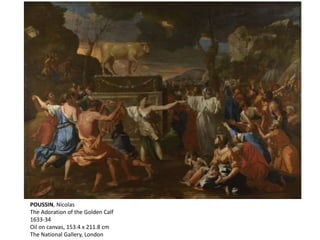 POUSSIN, Nicolas
The Adoration of the Golden Calf
1633-34
Oil on canvas, 153.4 x 211.8 cm
The National Gallery, London
 