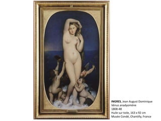 INGRES, Jean August Dominique
Vénus anadyomène
1808-48
Huile sur toile, 163 x 92 cm
Musée Condé, Chantilly, France
 
