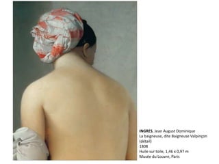 INGRES, Jean August Dominique
La baigneuse, dite Baigneuse Valpinçon
(détail)
1808
Huile sur toile, 1,46 x 0,97 m
Musée du Louvre, Paris
 