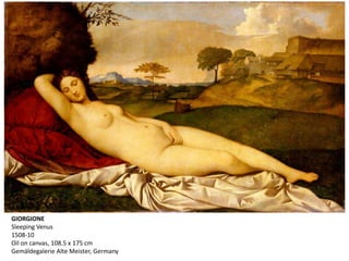 GIORGIONE
Sleeping Venus
1508-10
Oil on canvas, 108.5 x 175 cm
Gemäldegalerie Alte Meister, Germany
 