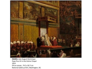 INGRES, Jean August Dominique
Pope Pius VII in the Sistine Chapel
1814
Oil on canvas , 74.5 x 92.7 cm
National Gallery of Art, Washington, DC
 