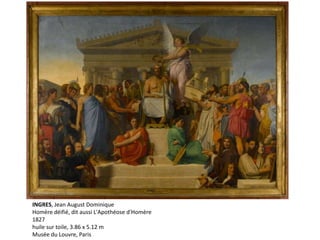 INGRES, Jean August Dominique
Homère déifié, dit aussi L'Apothéose d'Homère
1827
huile sur toile, 3.86 x 5.12 m
Musée du Louvre, Paris
 