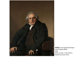 INGRES, Jean August Dominique
Louis-François Bertin
1832
Huile sur toile , 1.16 x 0.95 m
Musée du Louvre, Paris
 