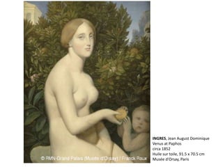 INGRES, Jean August Dominique
Venus at Paphos
circa 1852
Huile sur toile, 91.5 x 70.5 cm
Musée d'Orsay, Paris
 