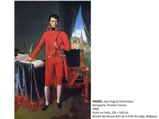 INGRES, Jean August Dominique
Bonaparte, Premier Consul
1804
Huile sur toile, 226 × 144 cm
Musée des Beaux-Arts de la Ville de Liège, Belgique
 