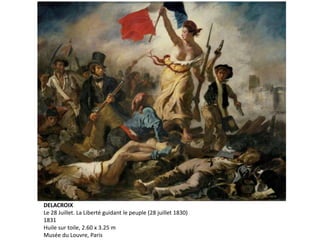 DELACROIX
Le 28 Juillet. La Liberté guidant le peuple (28 juillet 1830)
1831
Huile sur toile, 2.60 x 3.25 m
Musée du Louvre, Paris
 