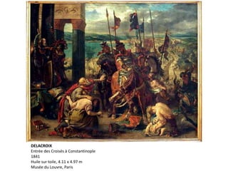 DELACROIX
Entrée des Croisés à Constantinople
1841
Huile sur toile, 4.11 x 4.97 m
Musée du Louvre, Paris
 