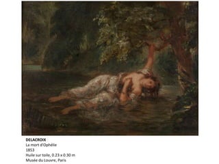 DELACROIX
La mort d'Ophélie
1853
Huile sur toile, 0.23 x 0.30 m
Musée du Louvre, Paris
 